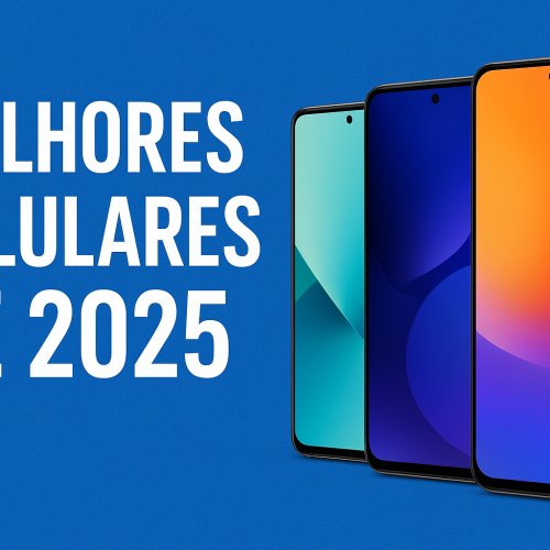 Melhores Celulares de 2025: O Guia Definitivo para Fazer a Escolha Certa
